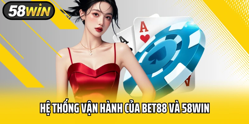 Hệ thống vận hành của BET88 và 58WIN